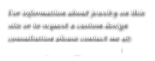 For information about jewelry on this site or to request a custom design consultation please contact me at:                 
    dori@ dnfriedbergjeweler.com